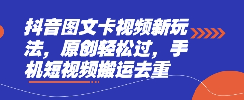 抖音图文卡视频新玩法，原创轻松过，手机短视频搬运去重-静昭俊轻创站