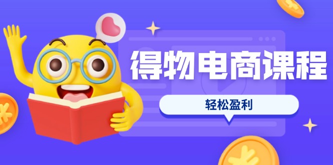 (14146期)得物电商课程合集,选品、优化、定价全攻略,7天SOP单品爆红,轻松盈利-静昭俊轻创站