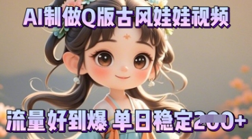 利用AI制做Q版古风娃娃视频,只需三步新手也能做出流量好到爆-静昭俊轻创站