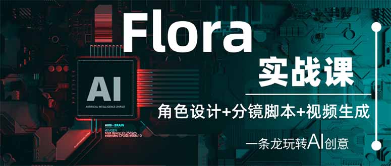 （14225期）Flora实战课：角色设计+分镜脚本+视频生成，一条龙玩转AI创意-静昭俊轻创站