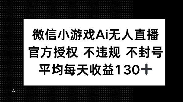 微信小游戏AI无人直播,不违规 不封号,官方授权 每天收益130+-静昭俊轻创站