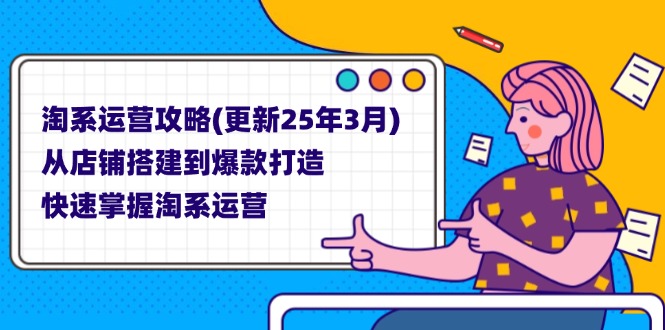 （14190期）淘系运营攻略(更新25年3月) 从店铺搭建到爆款打造，快速掌握淘系运营-静昭俊轻创站