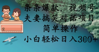 条条爆款,视频号夫妻搞笑对话项目,简单操作,小白轻松日入3张+-静昭俊轻创站