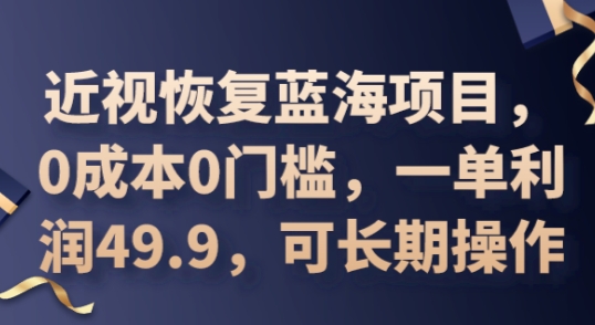 2025近视恢复蓝海项目，0成本0门槛，一单利润49.9，可长期操作-静昭俊轻创站