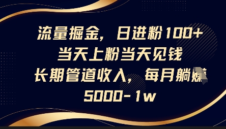 流量掘金，日进粉100+，当天上粉当天见钱，长期管道收入，每月躺挣5k-静昭俊轻创站