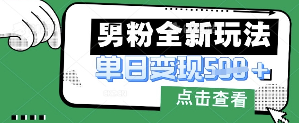 最新男粉暴力变现项目实操版教程，小白也能轻松上手，月入1w【揭秘】-静昭俊轻创站