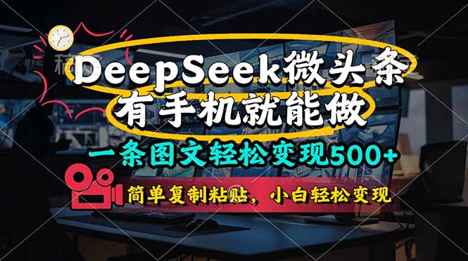 (14318期)一条图文轻松变现500+,DeeSeep微头条,有手机就能做,简单复制粘贴,...-静昭俊轻创站