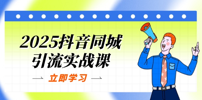 (14297期)2025抖音同城引流实战课:单店模型+团购爆款逻辑,快速提升POI热度分-静昭俊轻创站